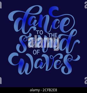 Dance to the sound of waves - vector lettering on blue background. For the design of postcards, posters, covers, prints for mugs, t-shirts, backpacks Stock Vector