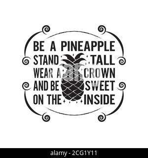 Be a pineapple, stand tall, wear a crown and be sweet. Inspirational ...
