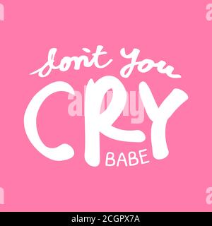 Cute printable text about do not you cry babe. Vector illustration Stock Vector