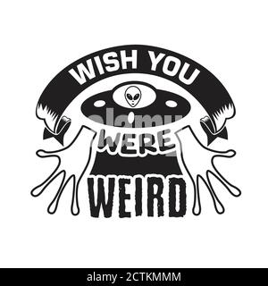 Ufo Quotes and Slogan good for T-Shirt. Wish You Were Weird. Stock Vector