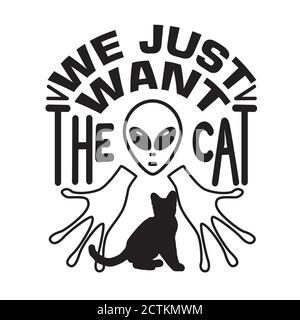 Ufo Quotes and Slogan good for T-Shirt. We Just Want The Cat. Stock Vector