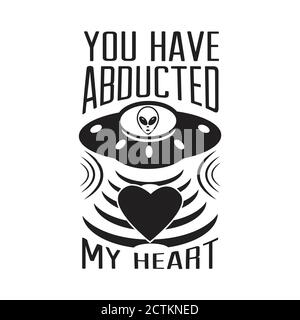 Ufo Quotes and Slogan good for T-Shirt. You have abducted my heart Stock Vector