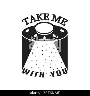 Ufo Quotes and Slogan good for T-Shirt. Take me with you Stock Vector