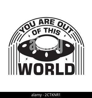 Ufo Quotes and Slogan good for T-Shirt. You are out of this world Stock Vector