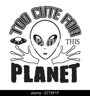 Aliens Quotes and Slogan good for T-Shirt. Too Cute for This Planet. Stock Vector