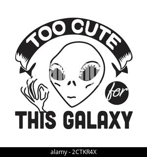 Aliens Quotes and Slogan good for T-Shirt. Too Cute For This Galaxy. Stock Vector