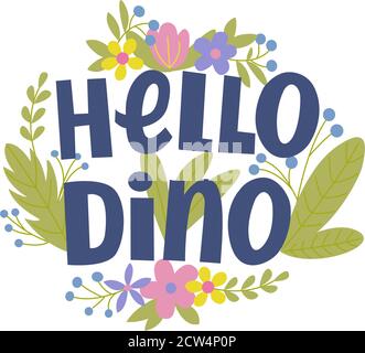 Vector image with the inscription - hello dino, flowers and leaves. For the design of postcards, posters, prints for t-shirts, notebook covers Stock Vector