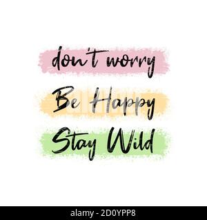 Don't worry, be happy, stay wild. Funny and positive text art, colorful inspiring and motivational illustration. Modern hipster lettering design, comi Stock Photo