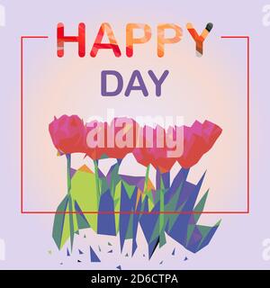 Graphic card with stylized flowers and a wish for a good day. Polygonal drawing of tulips with letters made of multicolored triangles. Bright cubic flowers. Modern art, greeting card for mother s day, March 8, birthday, children s day and holiday. Stock Vector