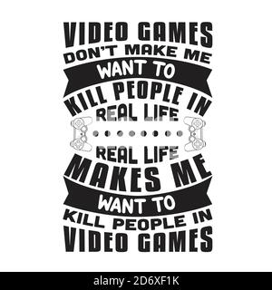 Gamer Quotes and Slogan good for T-Shirt. Video Games Don t Make Me Want To Kill People In Real Life, Real life Makes Me Want To Kill People In Video Stock Vector