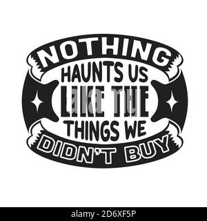 Shopping Quotes and Slogan good for T-Shirt. Nothing Haunts Us Like The Things We Didn't Buy. Stock Vector