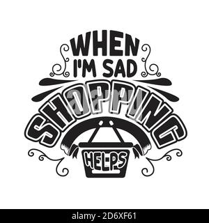 Shopping Quotes and Slogan good for T-Shirt. When I'm Sad Shopping Helps. Stock Vector