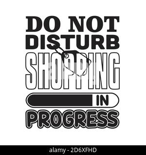 Shopping Quotes and Slogan good for T-Shirt. Do Not Disturb Shopping in Progress. Stock Vector