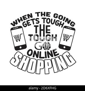 Shopping Quotes and Slogan good for T-Shirt. When The Going Gets Tough The Tough Go Online Shopping. Stock Vector