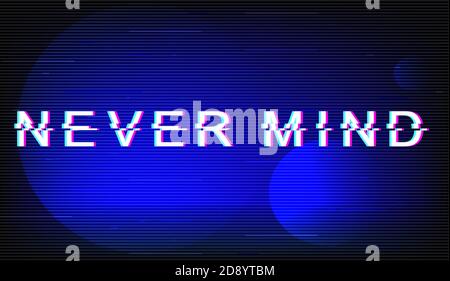Never mind glitch phrase. Retro futuristic style vector typography on dark blue background. Dont care text with distortion TV screen effect. Trendy Stock Vector