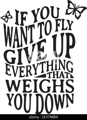If you want to fly, you have to give up everything that weighs you down ...