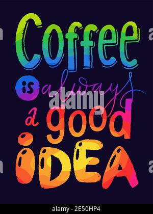 Coffee is always a good idea lettering, card, calligraphy design. Stock Vector