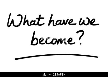 What have we become? handwritten on a white background. Stock Photo