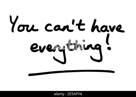 You cant have everything! handwritten on a white background. Stock Photo