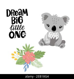 Koala, flowers, inscription - dream big little one Stock Vector