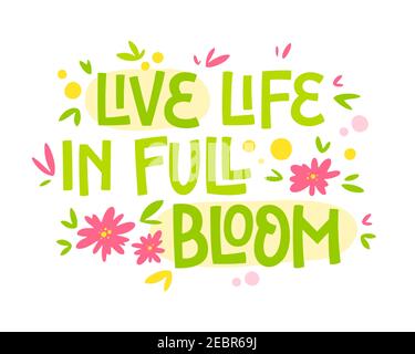 Live life in full bloom - hand drawn lettering phrase. Motivation spring and flower themes text design. Stock Vector