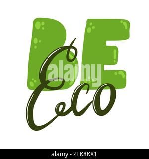 Be Eco lettering print vector illustration. Zero waste lifestyle motivation slogan. Environmental ecological phrase. Hand drawn quote design for shopp Stock Vector