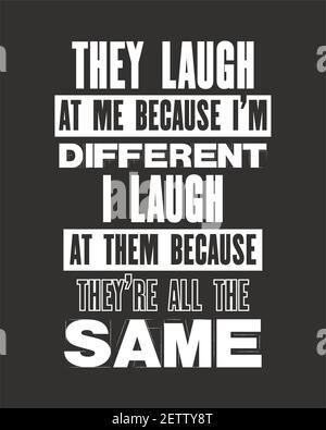 Inspiring motivation quote with text They Laugh At Me Because I Am Different I Laugh At Them Because They Are All The Same. Vector typography poster a Stock Vector