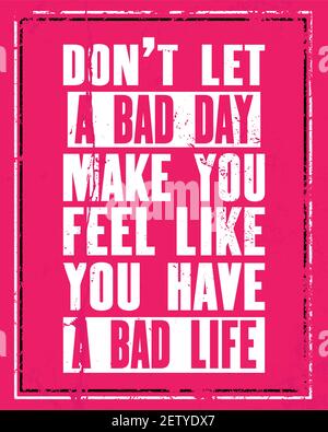 Inspiring motivation quote with text Do Not Let a Bad Day Make You Feel Like You Have a Bad Life. Vector typography poster concept. Distressed old met Stock Vector