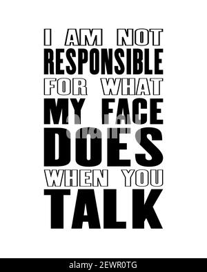 Inspiring motivation quote with text I Am Not Responsible For What My Face Does When You Talk. Vector typography poster and t-shirt design concept. Di Stock Vector