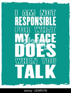 Inspiring motivation quote with text I Am Not Responsible For What My Face Does When You Talk. Vector typography poster and t-shirt design concept. Di Stock Vector