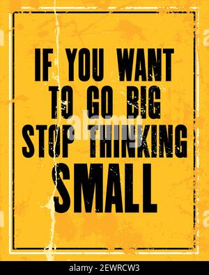 Inspiring motivation quote with text If You Want To Go Big Stop Thinking Small. Vector typography poster design concept. Distressed old metal sign tex Stock Vector