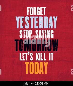 Inspiring motivation quote with text Forget Yesterday Stop Saying Tomorrow Let's Kill It Today. Vector typography poster and t-shirt design. Vintage c Stock Vector