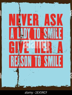 Inspiring motivation quote with text Never Ask a Lady To Smile Give Her a Reason To Smile. Vector typography poster and t-shirt design. Distressed old Stock Vector