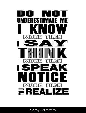 Inspiring motivation quote with text Do Not Underestimate Me I Know More Than I say Think More Than I Speak Notice More Than You Realize. Vector typog Stock Vector