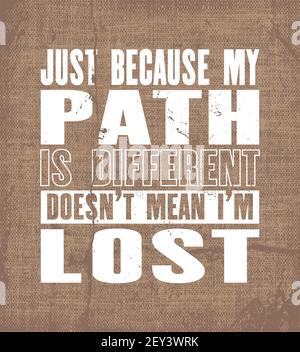 Inspiring motivation quote with text Just Because My Path Is Different Does Not Mean I Am Lost. Vector typography poster. Vintage card with distressed Stock Vector