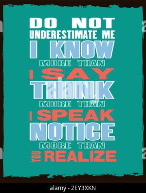Inspiring motivation quote with text Do Not Underestimate Me I Know More Than I say Think More Than I Speak Notice More Than You Realize. Vector typog Stock Vector