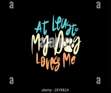 At Least My Dog Loves Me lettering Text on black background in vector illustration Stock Vector