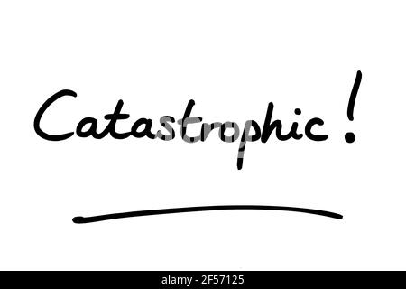 Catastrophic! handwritten on a white background. Stock Photo