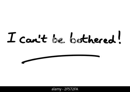 I cant be bothered! handwritten on a white background. Stock Photo