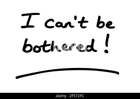 I cant be bothered! handwritten on a white background. Stock Photo