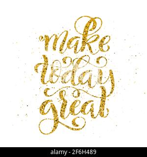 Make today great. Inspirational phrase. Modern calligraphy quote with handdrawn lettering. Template for print and poster Stock Vector