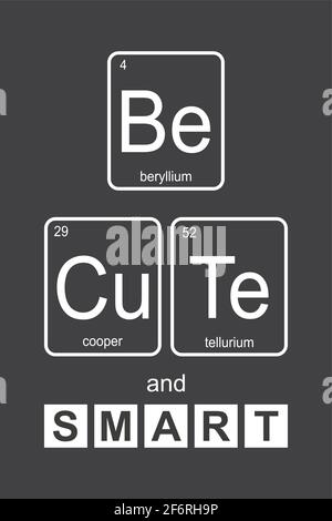 The chemical elements of the periodic table,funny phrase - be cute and smart on dark background,vector illustration. Stock Vector