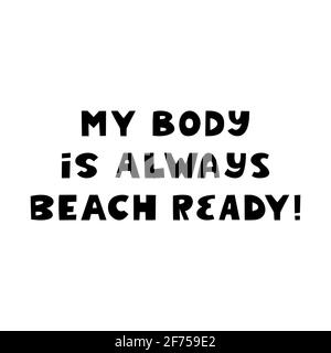 My body is always beach ready. Cute hand drawn lettering isolated on white background. Body positive quote. Stock Vector