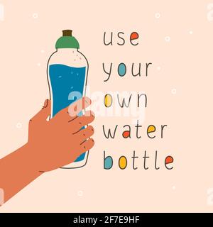 Use your own water bottle. A hand holding a glass or plastic water bottle. Vector hand drawing illustration and lettering. Zero waste concept, trendy Stock Vector