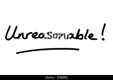 Unreasonable! handwritten on a white background. Stock Photo