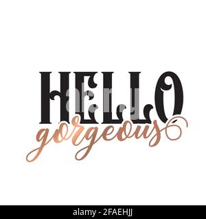 Modern lettering art for poster, greeting card, t-shirt. Black and bronze gold inspirational girly quote design vector. Hello gorgeous. Stock Vector