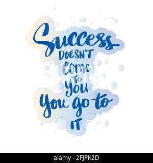 Success doesn't come to you, you go to it. Motivational quote. Stock Photo