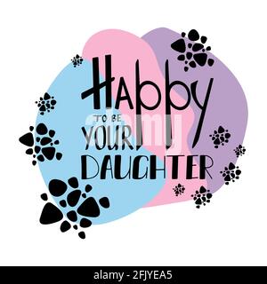 Happy to be your daughter lettering. Mothers day greeting. Stock Vector
