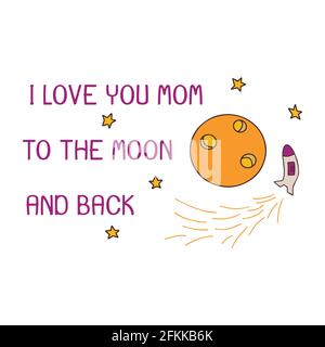Mothers Day. Phrase i love you mom to the moon and back. White background with moon, stars and a rocket flying in a circle. Colorful vector illustrati Stock Vector
