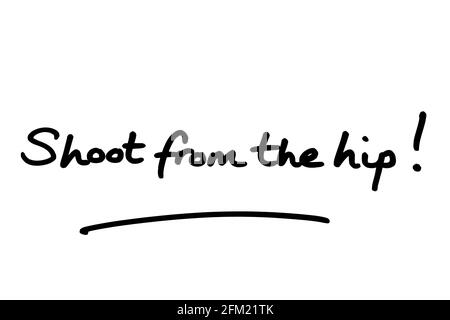Shoot from the hip! handwritten on a white background. Stock Photo
